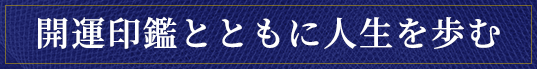 開運印鑑とともに人生を歩む