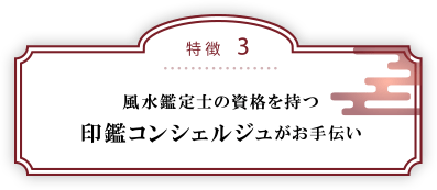 特徴３：風水鑑定士の資格を持つ印鑑コンシェルジュがお手伝い