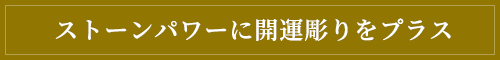 ストーンパワーに開運彫りをプラス